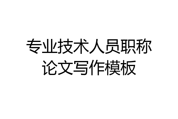 专业技术人员职称论文写作模板
