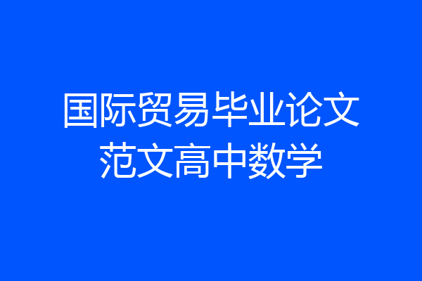 国际贸易毕业论文范文高中数学