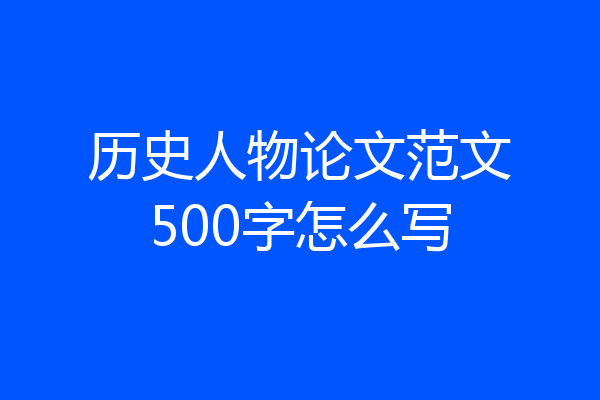 历史人物论文范文500字怎么写