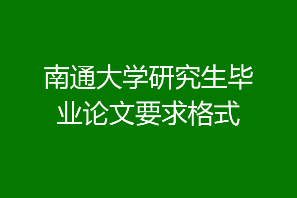 南通大学研究生毕业论文要求格式
