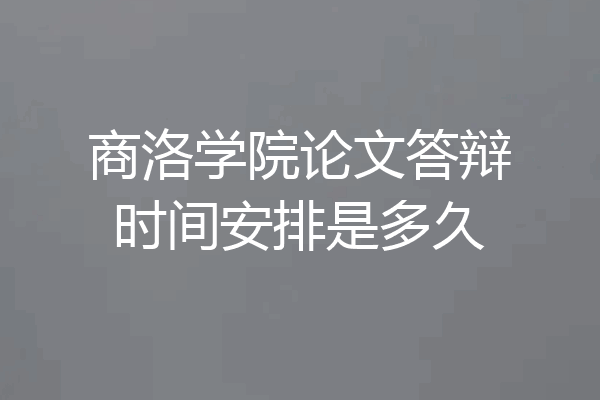 商洛学院论文答辩时间安排是多久