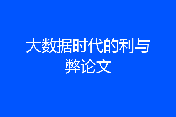 大数据时代的利与弊论文