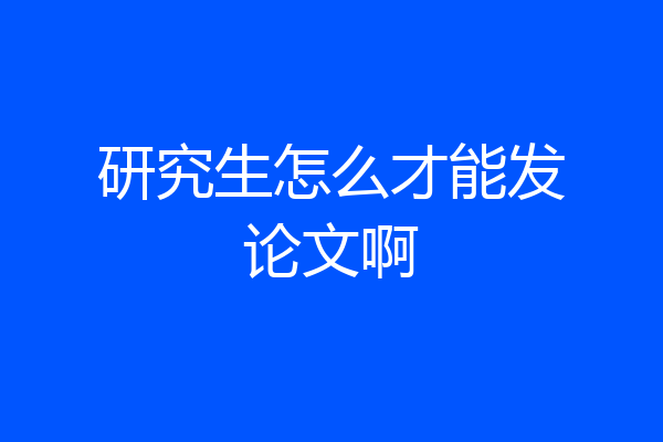研究生怎么才能发论文啊