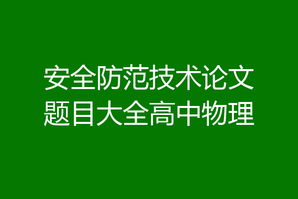 安全防范技术论文题目大全高中物理