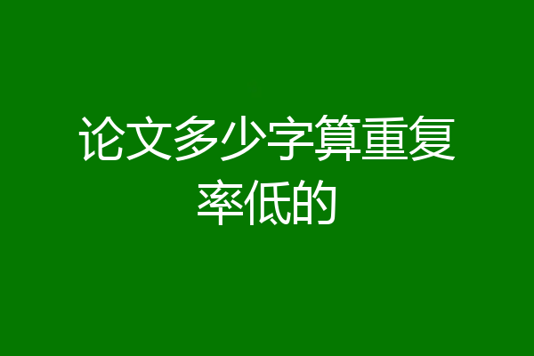 论文多少字算重复率低的