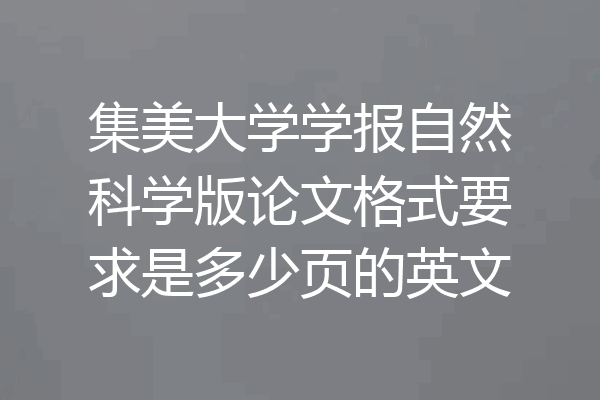 集美大学学报自然科学版论文格式要求是多少页的英文