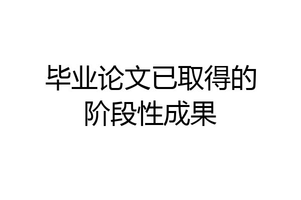 毕业论文已取得的阶段性成果