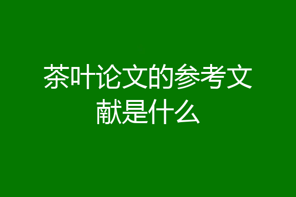 茶叶论文的参考文献是什么