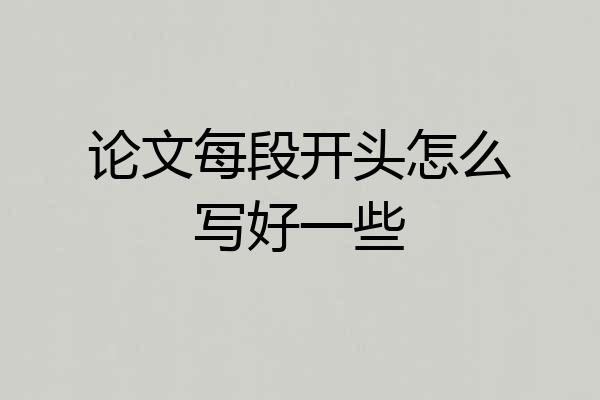 论文每段开头怎么写好一些
