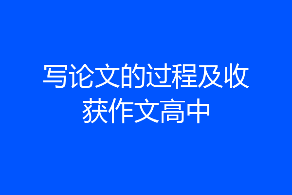 写论文的过程及收获作文高中