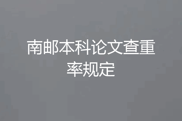 南邮本科论文查重率规定