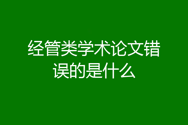 经管类学术论文错误的是什么