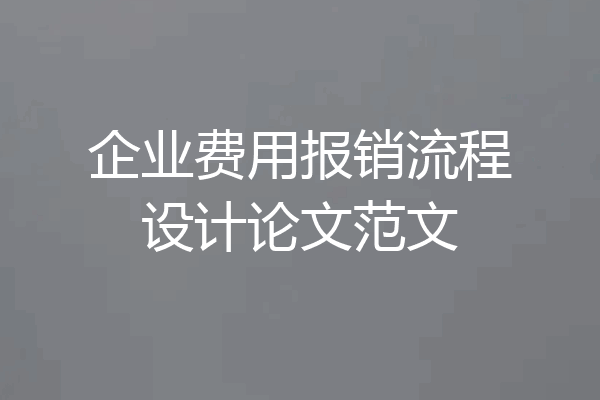 企业费用报销流程设计论文范文