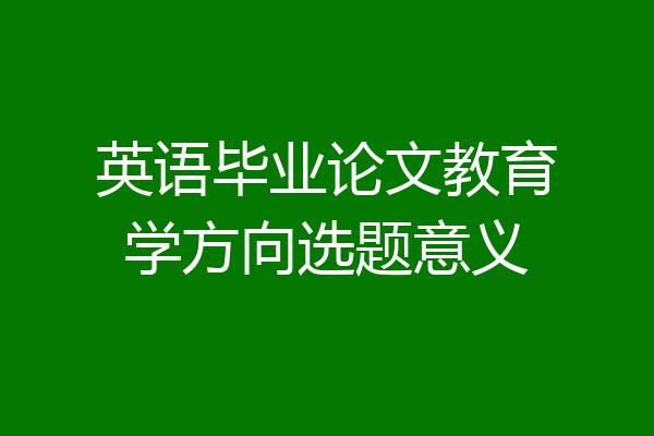 英语毕业论文教育学方向选题意义