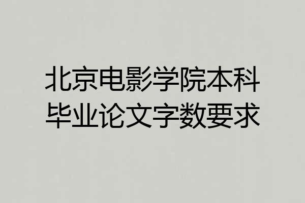 北京电影学院本科毕业论文字数要求