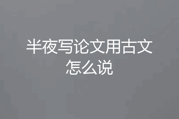 半夜写论文用古文怎么说