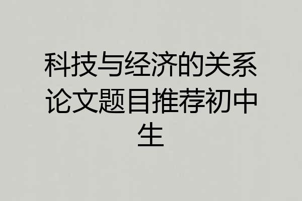 科技与经济的关系论文题目推荐初中生