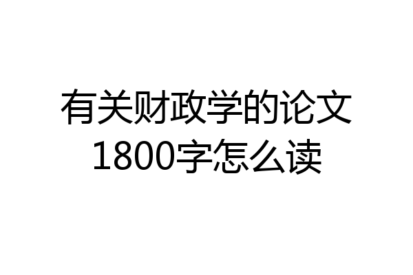 有关财政学的论文1800字怎么读