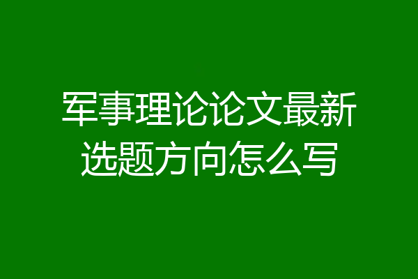 军事理论论文最新选题方向怎么写