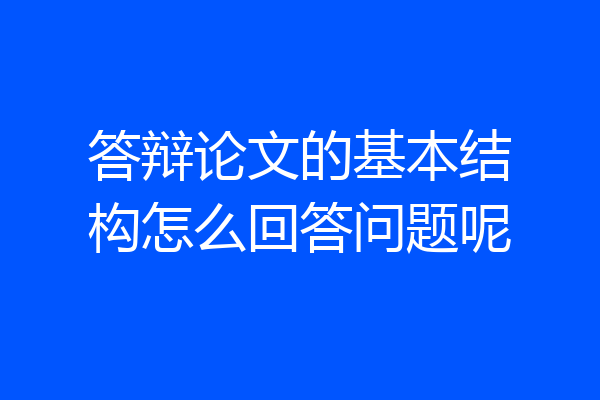 答辩论文的基本结构怎么回答问题呢
