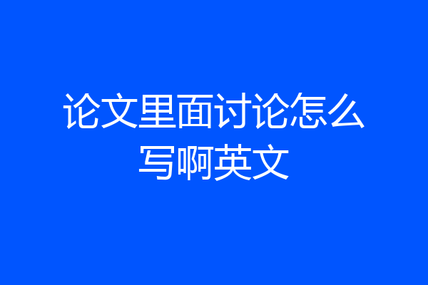 论文里面讨论怎么写啊英文