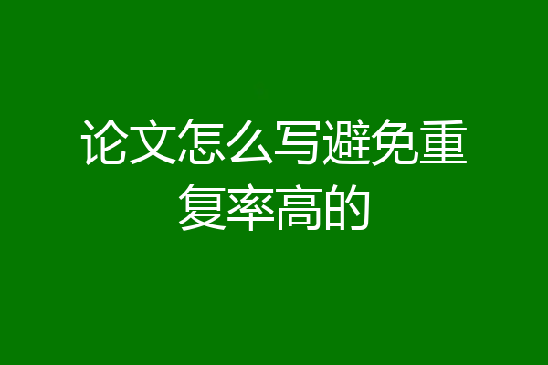 论文怎么写避免重复率高的