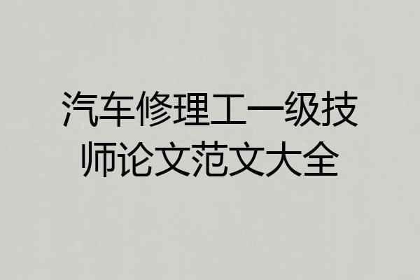 汽车修理工一级技师论文范文大全