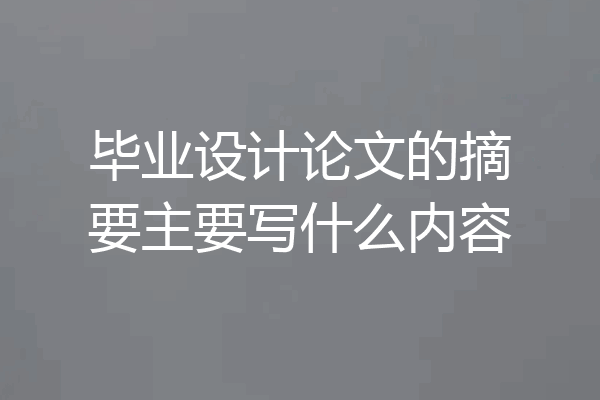 毕业设计论文的摘要主要写什么内容