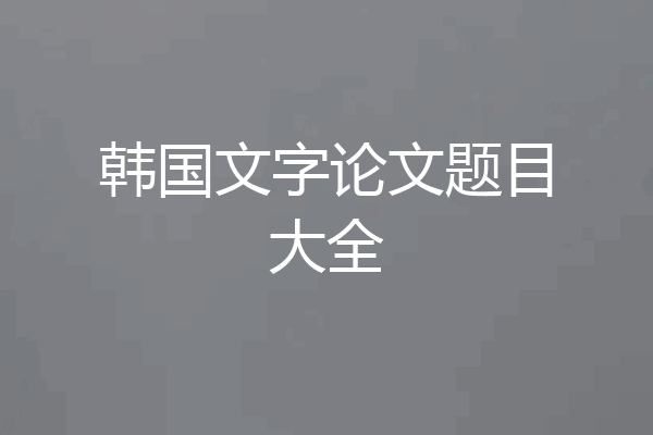 韩国文字论文题目大全