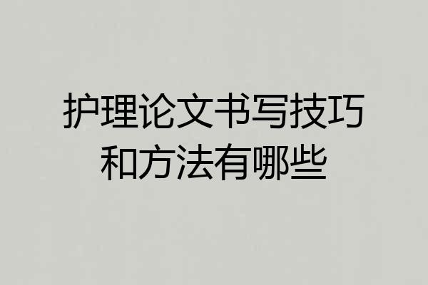 护理论文书写技巧和方法有哪些