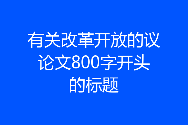 有关改革开放的议论文800字开头的标题