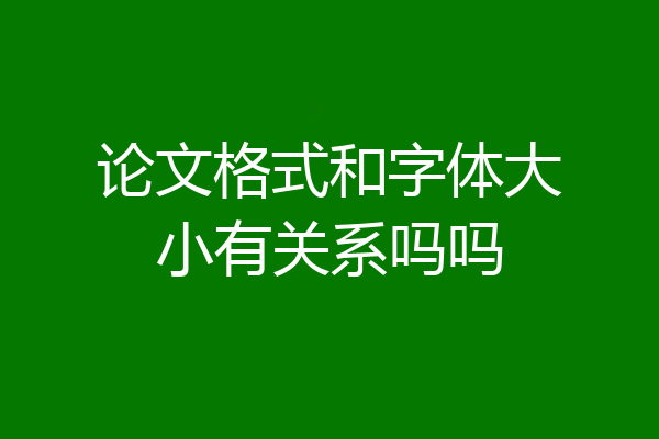 论文格式和字体大小有关系吗吗