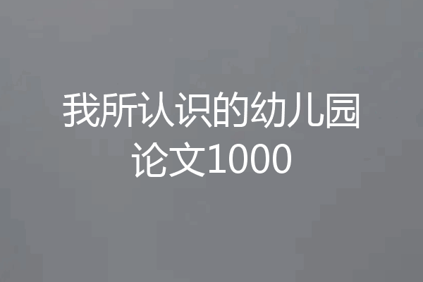 我所认识的幼儿园论文1000