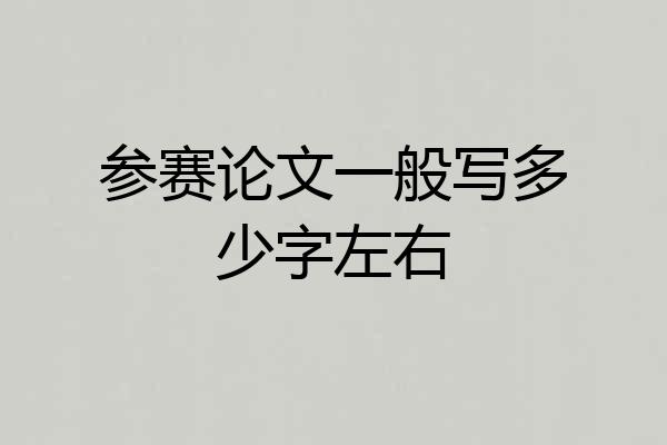 参赛论文一般写多少字左右