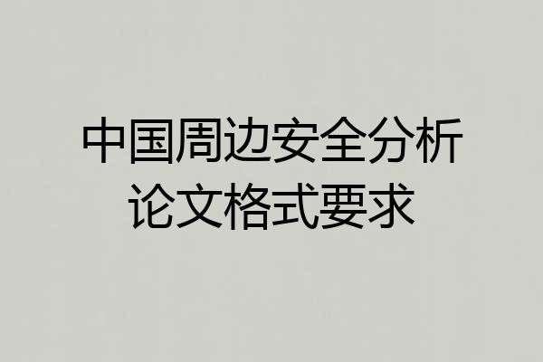 中国周边安全分析论文格式要求