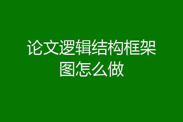 论文逻辑结构框架图怎么做