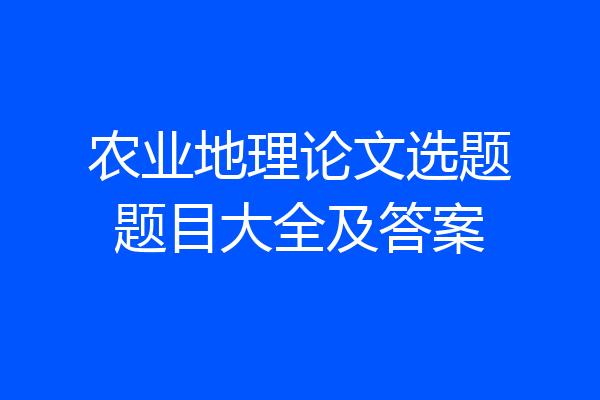 农业地理论文选题题目大全及答案