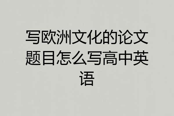 写欧洲文化的论文题目怎么写高中英语