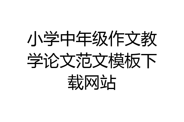 小学中年级作文教学论文范文模板下载网站