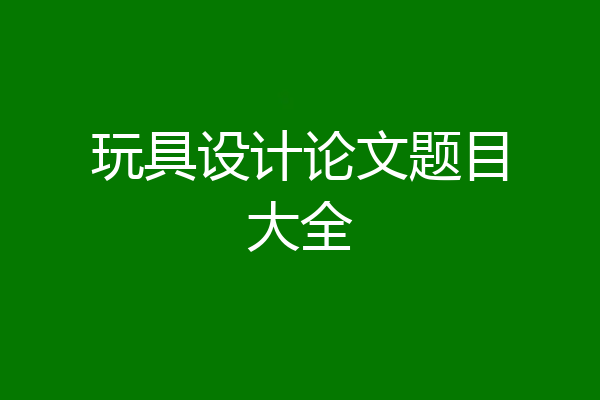 玩具设计论文题目大全