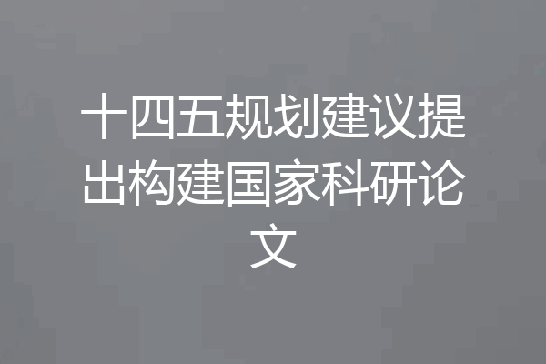 十四五规划建议提出构建国家科研论文