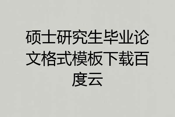 硕士研究生毕业论文格式模板下载百度云
