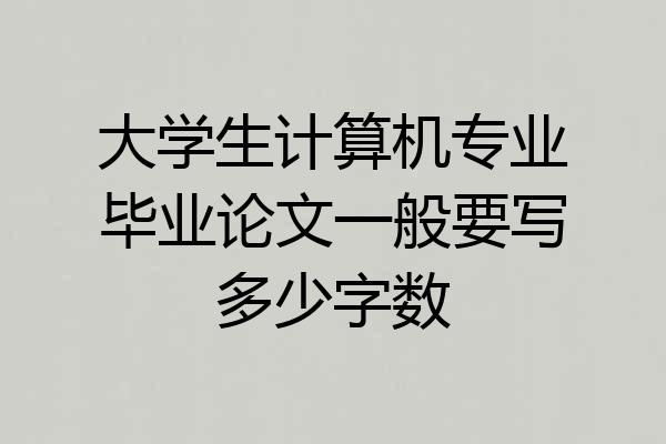 大学生计算机专业毕业论文一般要写多少字数