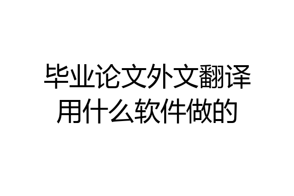 毕业论文外文翻译用什么软件做的