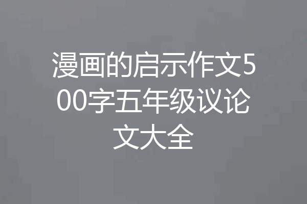 漫画的启示作文500字五年级议论文大全