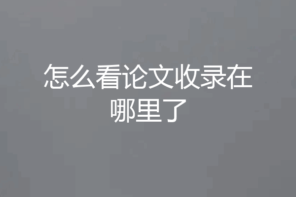 怎么看论文收录在哪里了