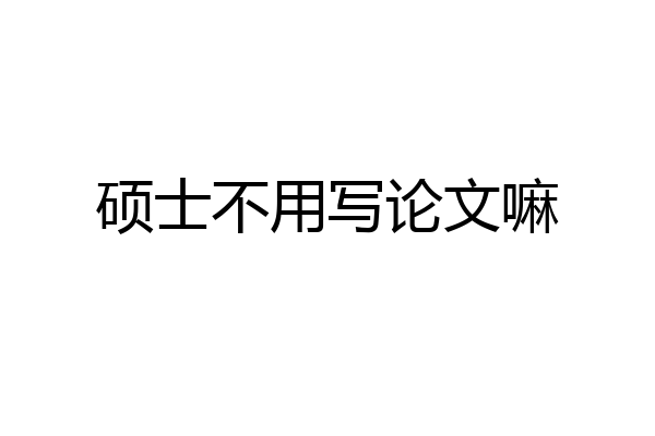 硕士不用写论文嘛