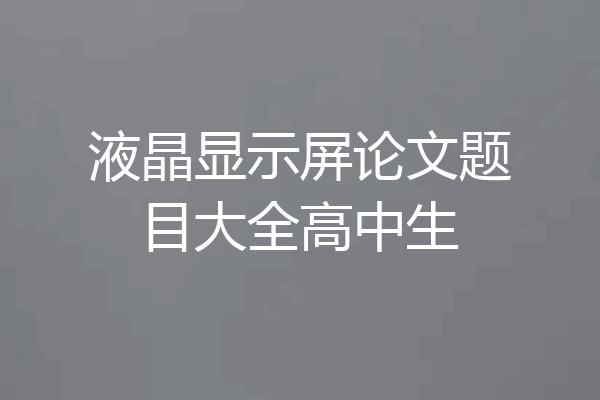 液晶显示屏论文题目大全高中生