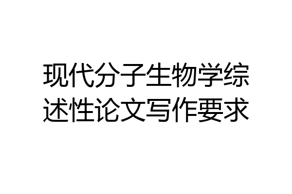 现代分子生物学综述性论文写作要求