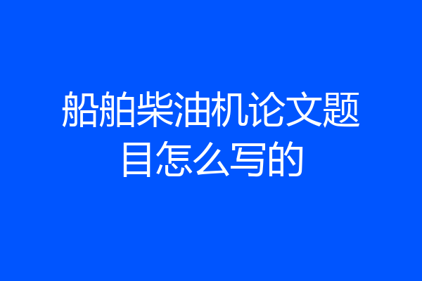 船舶柴油机论文题目怎么写的